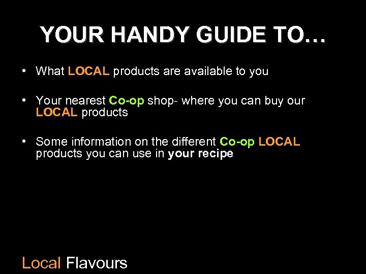 YOUR HANDY GUIDE TO… • What LOCAL products are available to you • Your
