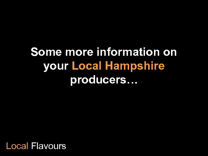 Some more information on your Local Hampshire producers… Local Flavours 