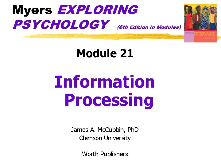 Myers EXPLORING PSYCHOLOGY (6 th Edition in Modules) Module 21 Information Processing James A.