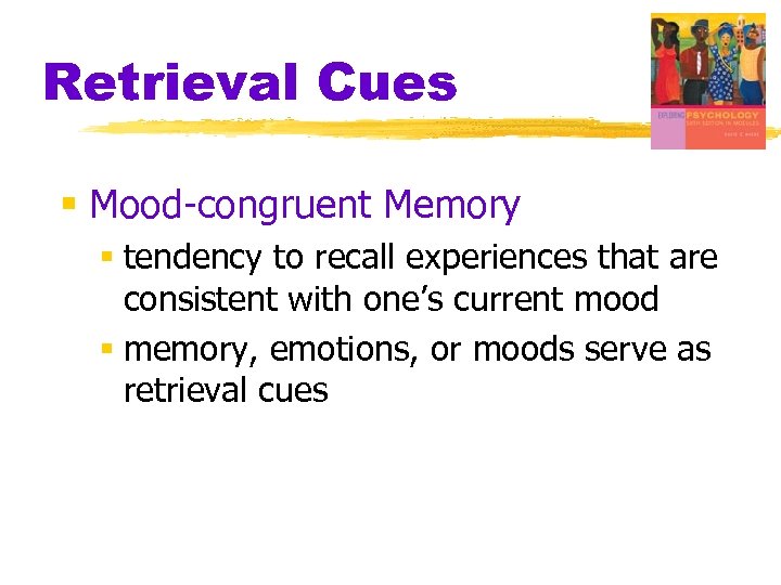 Retrieval Cues § Mood-congruent Memory § tendency to recall experiences that are consistent with