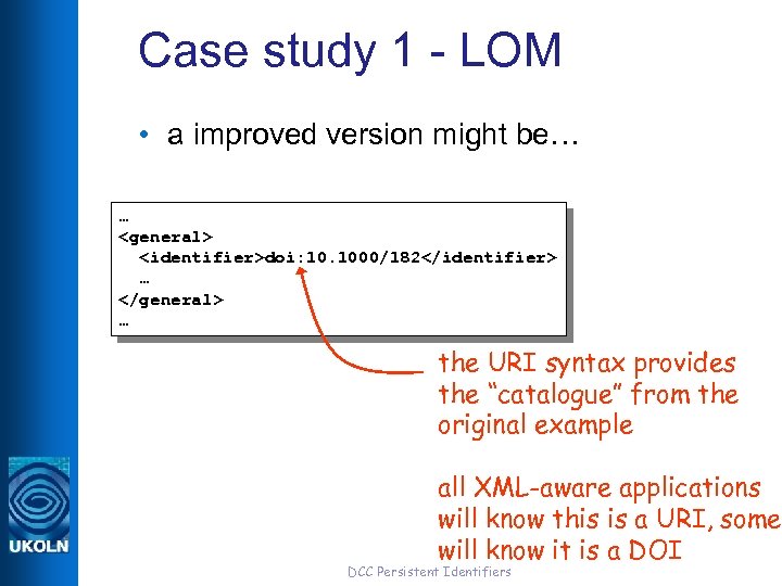 Case study 1 - LOM • a improved version might be… … <general> <identifier>doi: