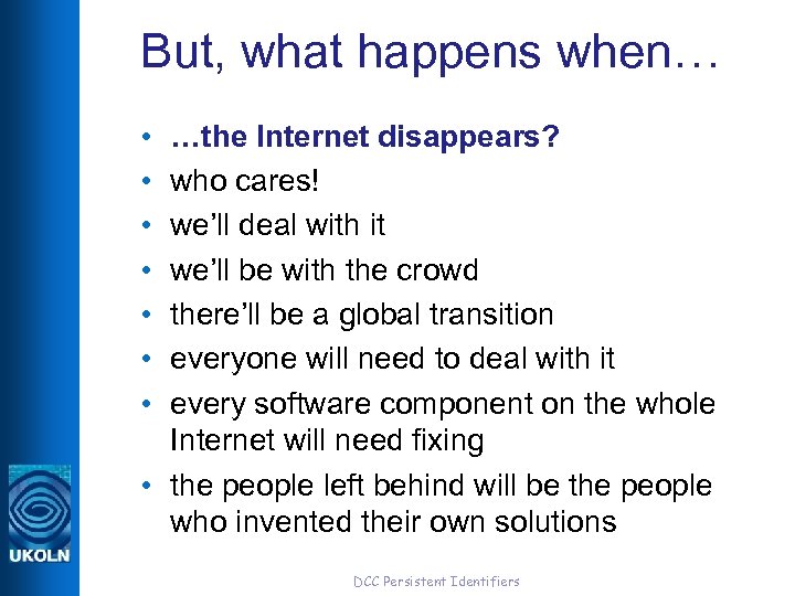 But, what happens when… • • …the Internet disappears? who cares! we’ll deal with