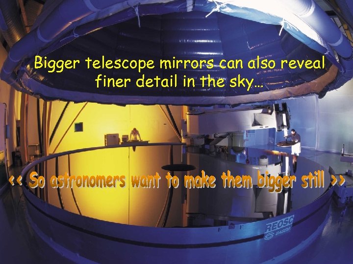 Bigger telescope mirrors can also reveal finer detail in the sky… 
