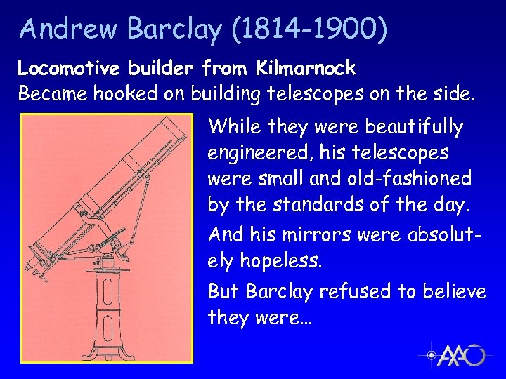 Andrew Barclay (1814 -1900) Locomotive builder from Kilmarnock Became hooked on building telescopes on