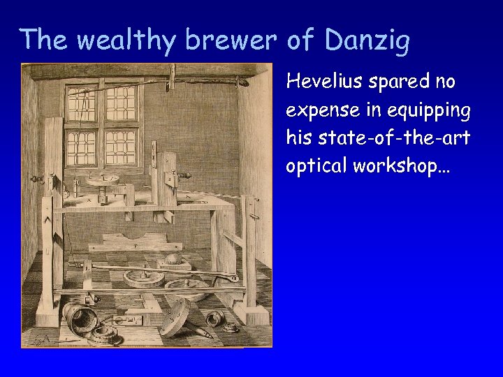 The wealthy brewer of Danzig Hevelius spared no expense in equipping his state-of-the-art optical