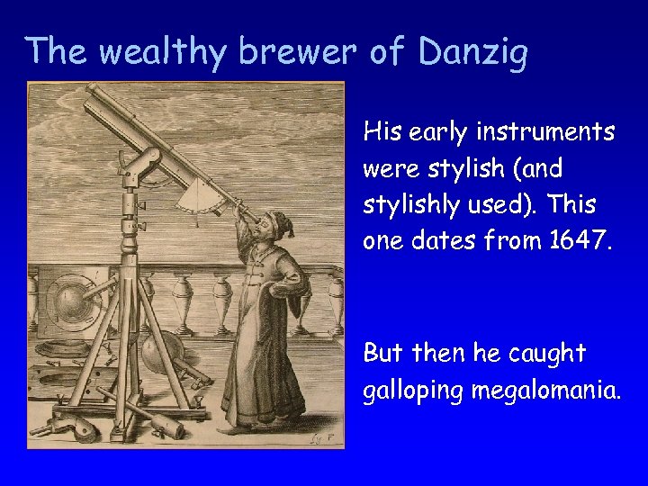 The wealthy brewer of Danzig His early instruments were stylish (and stylishly used). This