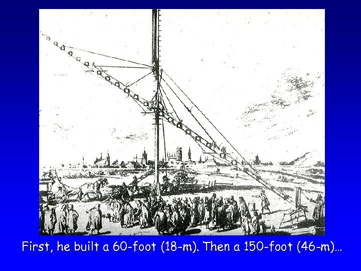 First, he built a 60 -foot (18 -m). Then a 150 -foot (46 -m)…