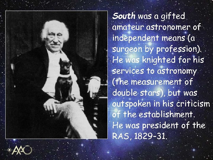 South was a gifted amateur astronomer of independent means (a surgeon by profession). He