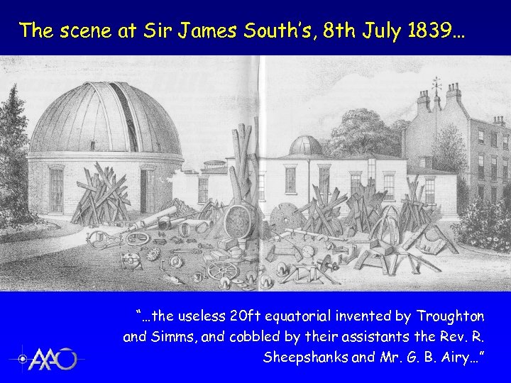 The scene at Sir James South’s, 8 th July 1839… “…the useless 20 ft