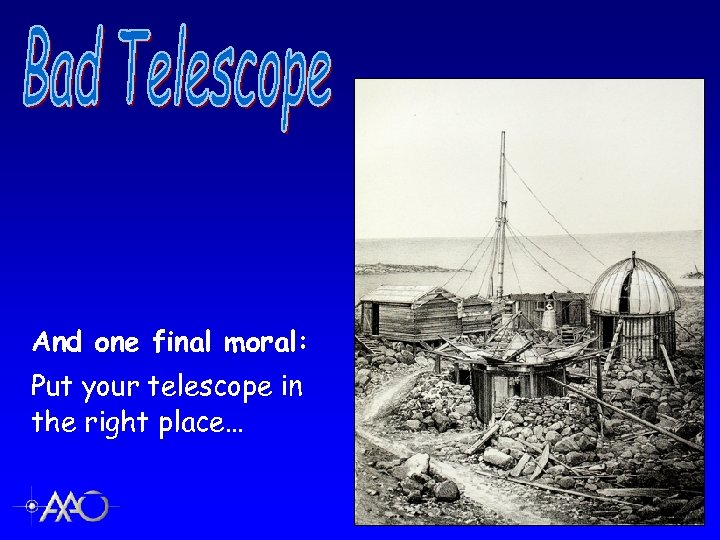 And one final moral: Put your telescope in the right place… 