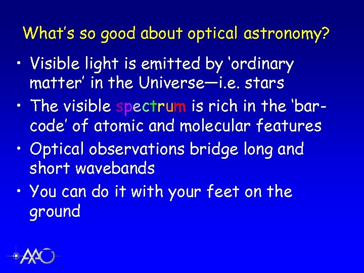 What’s so good about optical astronomy? • Visible light is emitted by ‘ordinary matter’
