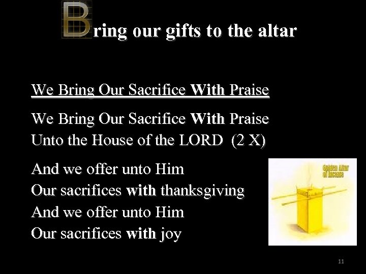 ring our gifts to the altar We Bring Our Sacrifice With Praise Unto the