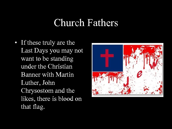 Church Fathers • If these truly are the Last Days you may not want