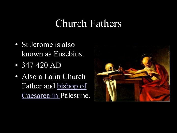 Church Fathers • St Jerome is also known as Eusebius. • 347 -420 AD