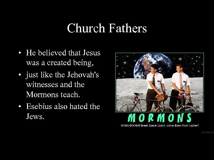 Church Fathers • He believed that Jesus was a created being, • just like