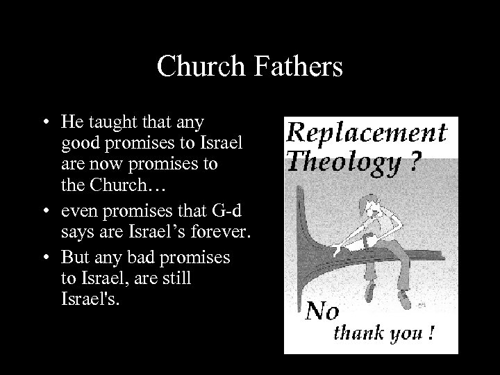 Church Fathers • He taught that any good promises to Israel are now promises