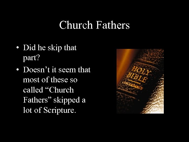 Church Fathers • Did he skip that part? • Doesn’t it seem that most