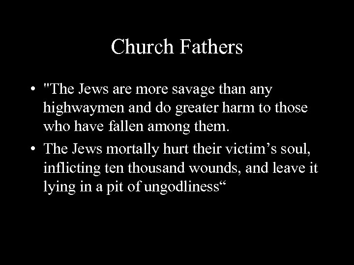 Church Fathers • "The Jews are more savage than any highwaymen and do greater