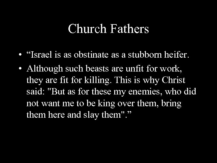 Church Fathers • “Israel is as obstinate as a stubborn heifer. • Although such