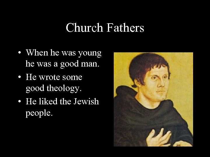 Church Fathers • When he was young he was a good man. • He