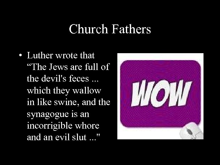 Church Fathers • Luther wrote that “The Jews are full of the devil's feces.
