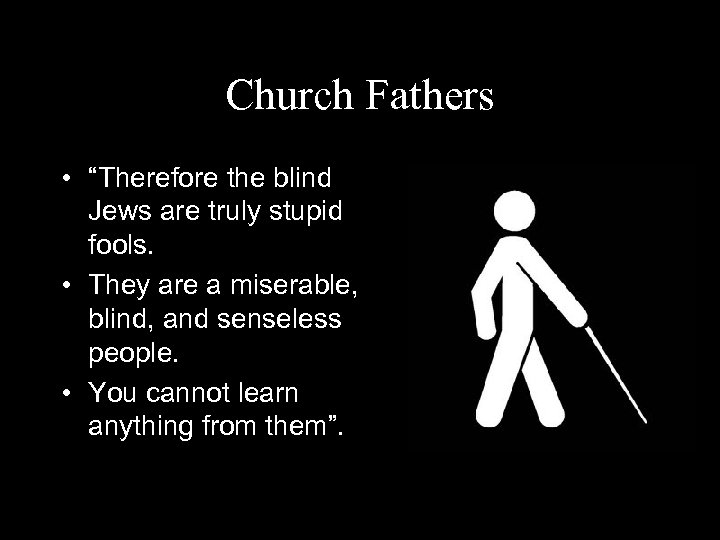 Church Fathers • “Therefore the blind Jews are truly stupid fools. • They are