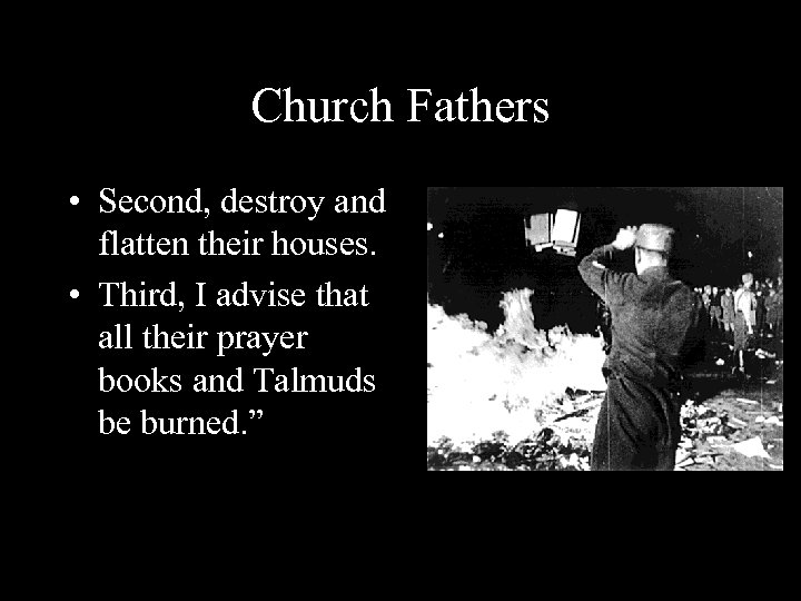 Church Fathers • Second, destroy and flatten their houses. • Third, I advise that