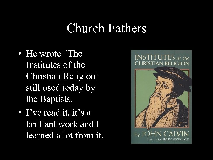 Church Fathers • He wrote “The Institutes of the Christian Religion” still used today