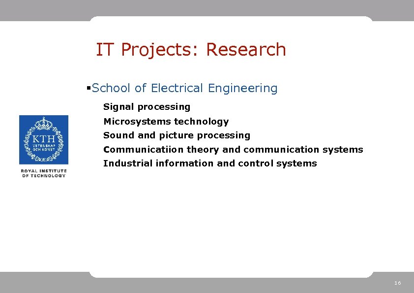 IT Projects: Research §School of Electrical Engineering Signal processing Microsystems technology Sound and picture