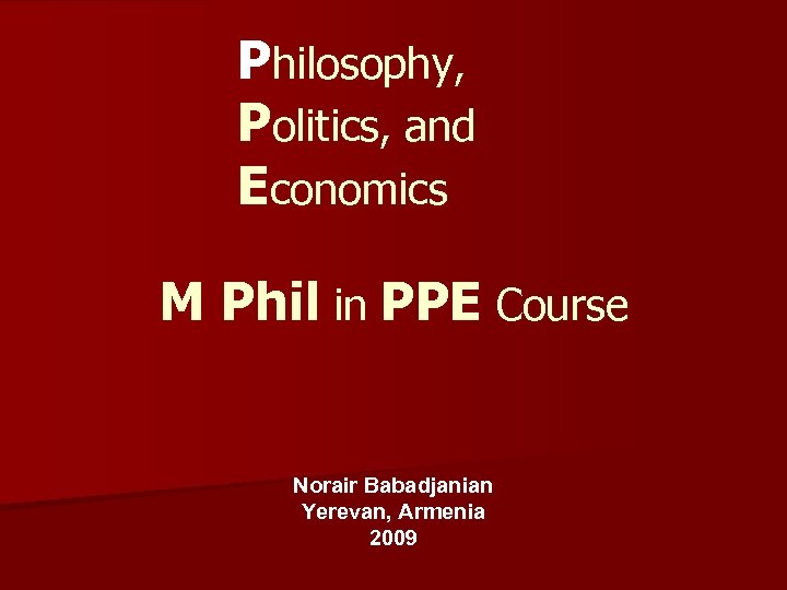 Philosophy, Politics, and Economics M Phil in PPE Course Norair Babadjanian Yerevan, Armenia 2009