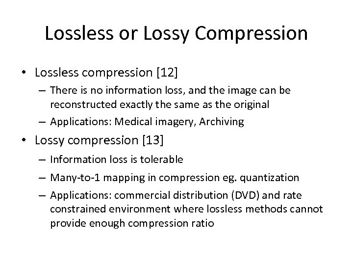 Lossless or Lossy Compression • Lossless compression [12] – There is no information loss,