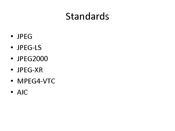 Standards • • • JPEG-LS JPEG 2000 JPEG-XR MPEG 4 -VTC AIC 