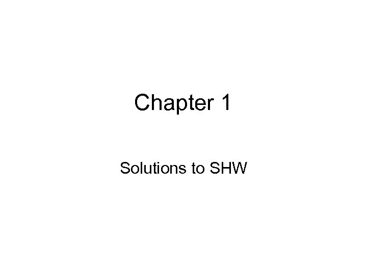 Chapter 1 Solutions to SHW 