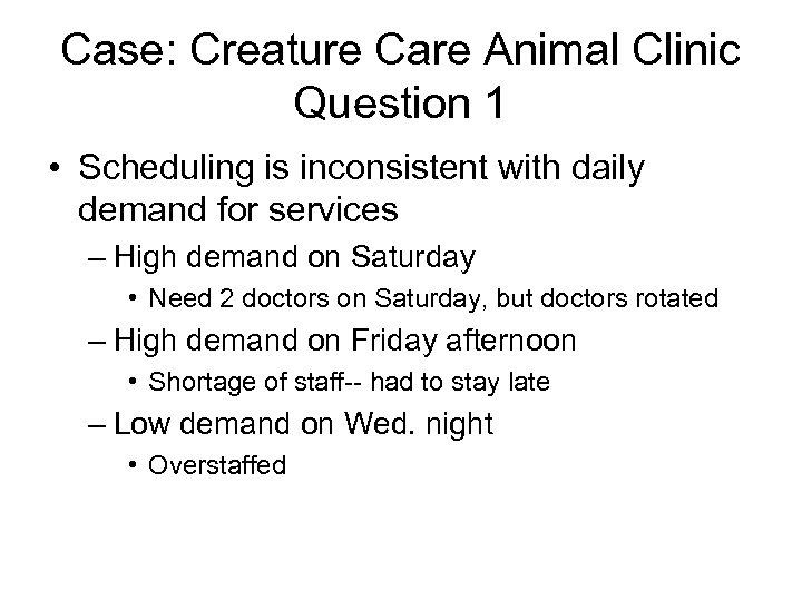 Case: Creature Care Animal Clinic Question 1 • Scheduling is inconsistent with daily demand