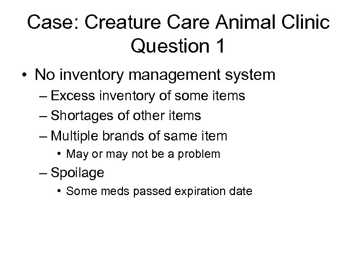 Case: Creature Care Animal Clinic Question 1 • No inventory management system – Excess