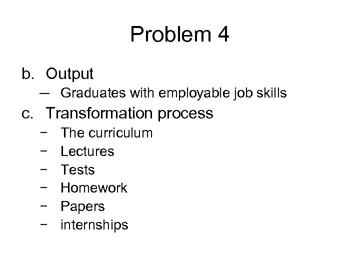 Problem 4 b. Output ─ Graduates with employable job skills c. Transformation process −