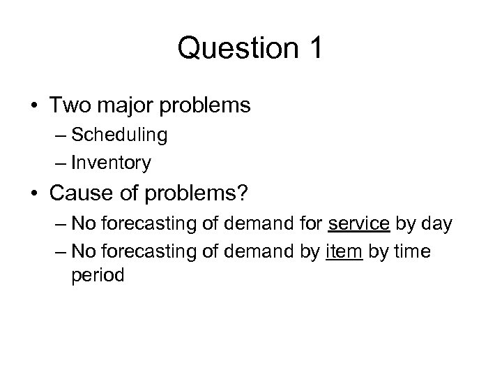 Question 1 • Two major problems – Scheduling – Inventory • Cause of problems?