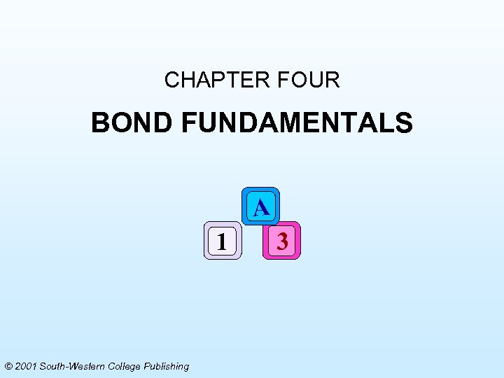 CHAPTER FOUR BOND FUNDAMENTALS A 1 © 2001 South-Western College Publishing 3 