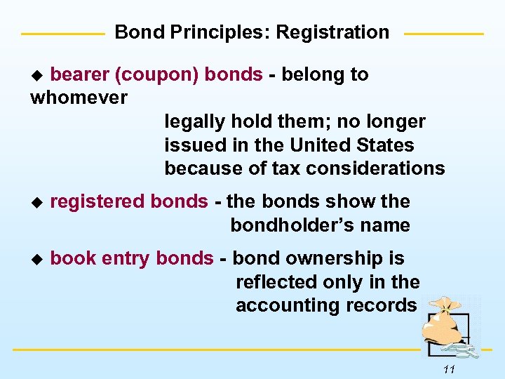 Bond Principles: Registration bearer (coupon) bonds - belong to whomever legally hold them; no