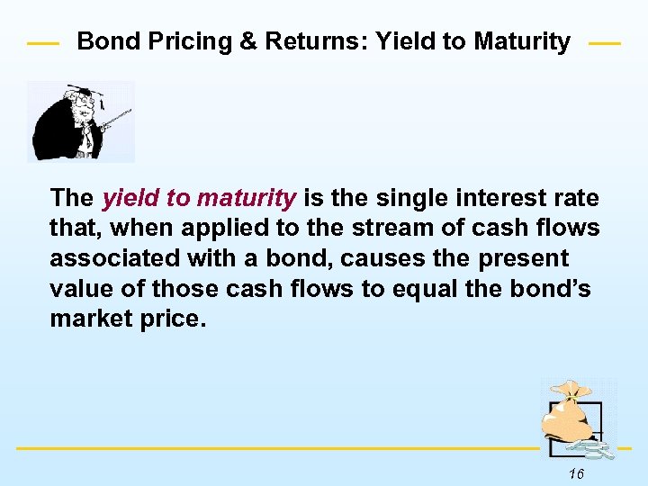 Bond Pricing & Returns: Yield to Maturity The yield to maturity is the single