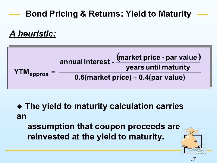 Bond Pricing & Returns: Yield to Maturity A heuristic: The yield to maturity calculation