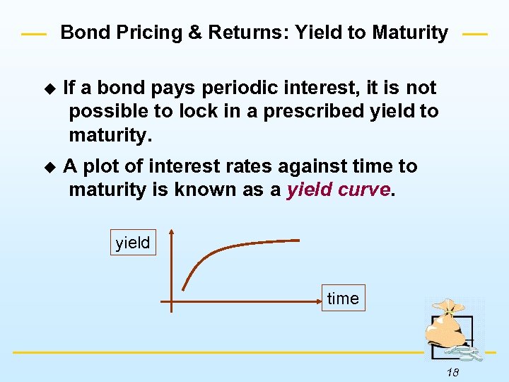 Bond Pricing & Returns: Yield to Maturity u If a bond pays periodic interest,