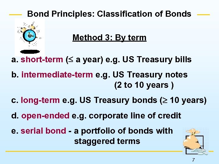 Bond Principles: Classification of Bonds Method 3: By term a. short-term ( a year)