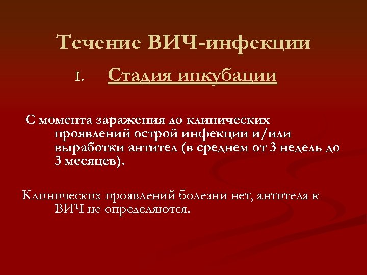Течение ВИЧ-инфекции I. Стадия инкубации С момента заражения до клинических проявлений острой инфекции и/или