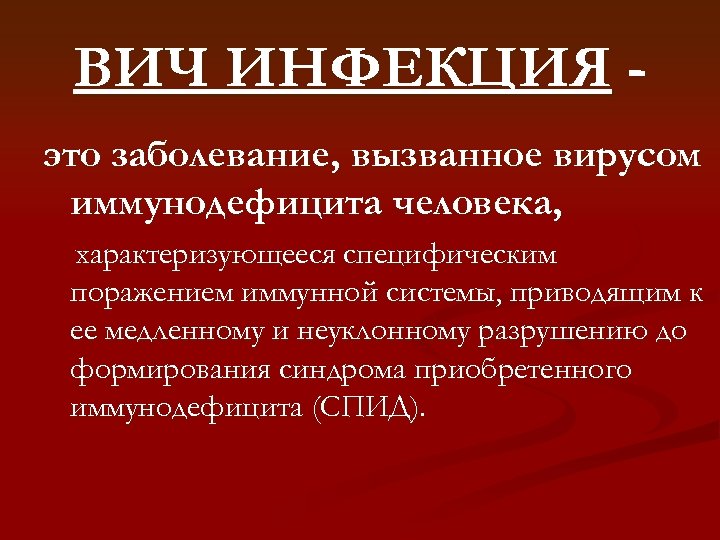 ВИЧ ИНФЕКЦИЯ это заболевание, вызванное вирусом иммунодефицита человека, характеризующееся специфическим поражением иммунной системы, приводящим