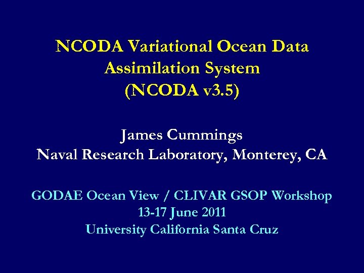 NCODA Variational Ocean Data Assimilation System (NCODA v 3. 5) James Cummings Naval Research