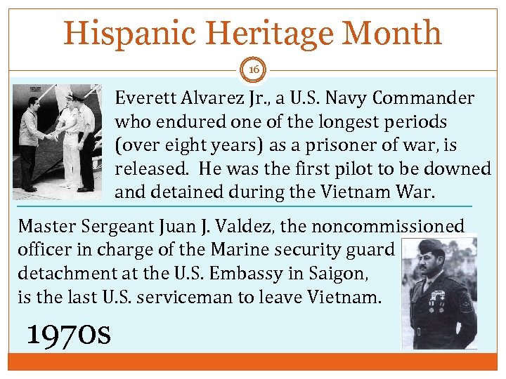 Hispanic Heritage Month 16 Everett Alvarez Jr. , a U. S. Navy Commander who