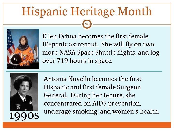 Hispanic Heritage Month 20 Ellen Ochoa becomes the first female Hispanic astronaut. She will