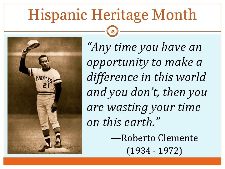 Hispanic Heritage Month 29 “Any time you have an opportunity to make a difference