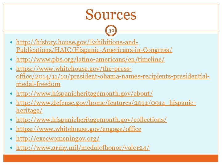 Sources 30 http: //history. house. gov/Exhibitions-and Publications/HAIC/Hispanic-Americans-in-Congress/ http: //www. pbs. org/latino-americans/en/timeline/ https: //www. whitehouse.